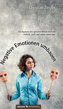 Hardcover Negative Emotionen umbauen: Die Hypnose des genialen Milton Erickson einfach, sanft und selber anwenden [German] Book