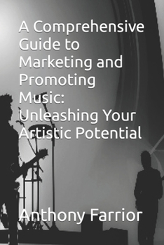 Paperback A Comprehensive Guide to Marketing and Promoting Music: Unleashing Your Artistic Potential Book