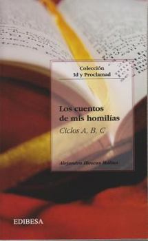 Paperback Los cuentos de mis homilías: Ciclos A, B, C (Coleccion Id Y Proclamad) (Spanish Edition) [Spanish] Book