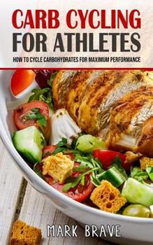 Paperback Carb Cycling For Athletes: How To Cycle Carbohydrates for Maximum Performance Book