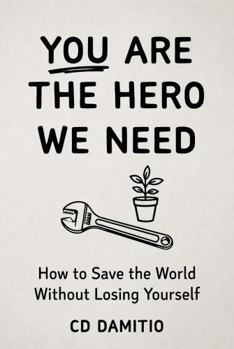 Paperback You Are the Hero We Need: How to Save the World Without Losing Yourself Book
