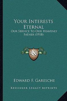 Your Interests Eternal: Our Service to Our Heavenly Father (Classic Reprint)