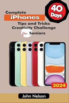 Paperback 40 Days Complete iPhones Tips and Tricks: Creativity Challenge for Seniors Book