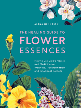 Paperback The Healing Guide to Flower Essences: How to Use Gaia's Magick and Medicine for Wellness, Transformation and Emotional Balance Book