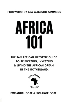 Africa 101: The Pan African Lifestyle Guide to Relocating, Investing & Living The African Dream in the Motherland.
