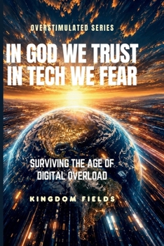In God We Trust, In Tech We Fear: Staying Human in a World That's Losing It's Soul to Technology (KINGDOM FIELDS Series)