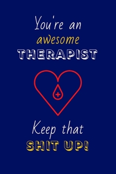 Paperback You're An Awesome Therapist Keep That Shit Up!: Therapist Gifts: Novelty Gag Notebook Gift: Lined Paper Paperback Journal Book