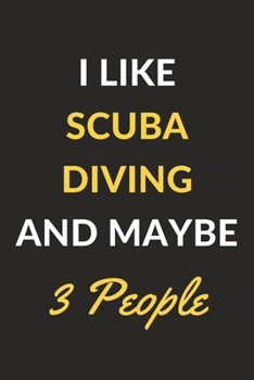 I Like Scuba Diving And Maybe 3 People: Scuba Diving Journal Notebook to Write Down Things, Take Notes, Record Plans or Keep Track of Habits (6" x 9" - 120 Pages)