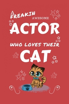 A Freakin Awesome Actor Who Loves Their Cat: Perfect Gag Gift For An Actor Who Happens To Be Freaking Awesome And Love Their Kitty! | Blank Lined ... | Humour and Banter | Birthday| Hen | | Anniv