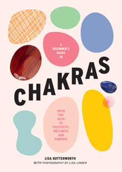 Hardcover A Beginner's Guide to Chakras: Open the Path to Positivity, Wellness and Purpose Book