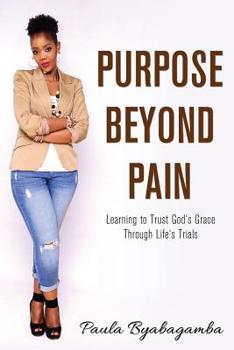 Purpose Beyond Pain: Learning to Trust God's Grace Through Life's Trials