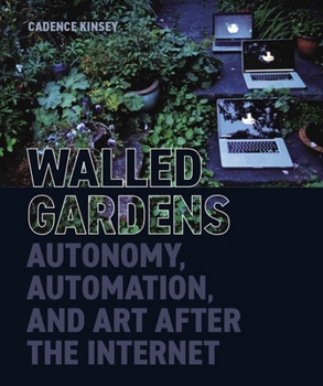Hardcover Walled Gardens: Autonomy, Automation, and Art After the Internet Book