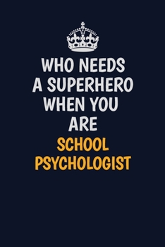 Who Needs A Superhero When You Are School Psychologist: Career journal, notebook and writing journal for encouraging men, women and kids. A framework for building your career.