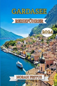 Paperback Gardasee Reiseführer 2024: Das ultimative Handbuch zu Italiens malerischem Juwel - Erkunden Sie historische Schlösser, wagen Sie sich in die Natu [German] Book