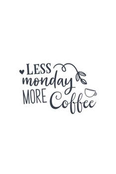 Less Monday More Coffee: Lined Blank Notebook Journal With Funny Sassy Sayings, Great Gifts For Coworkers, Employees, Women, And Family