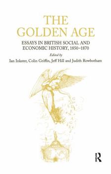 Hardcover The Golden Age: Essays in British Social and Economic History, 1850-1870 Book