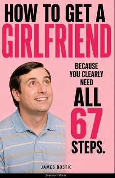 Paperback How to Get a Girlfriend: Because You Clearly Need All 67 Steps Book