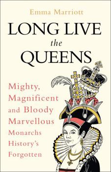 Hardcover Long Live the Queens: Mighty, Magnificent and Bloody Marvellous Monarchs We’ve Forgotten Book