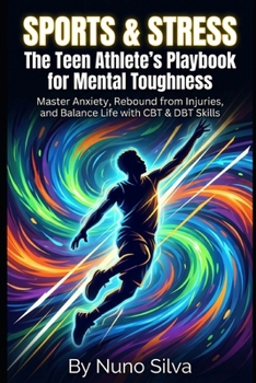 Sports & Stress: The Teen Athlete's Playbook for Mental Toughness: Master Anxiety, Rebound from Injuries, and Balance Life with CBT & DBT Skills