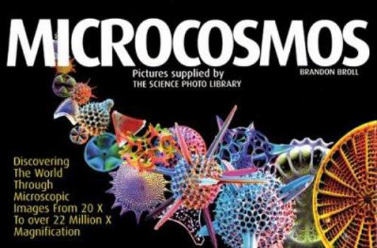 Hardcover Microcosmos: Discovering the World Through Microscopic Images from 20 X to Over 22 Million X Magnification Book