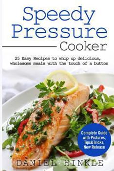 Paperback Speedy Pressure Cooker: 25 Easy Recipes To Whip Up Delicious, Wholesome Meals With The Touch Of A Button Book