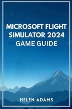 Paperback Microsoft Flight Simulator 2024 Game Guide: A complete journey through real world aviation mastery across every mission type Book