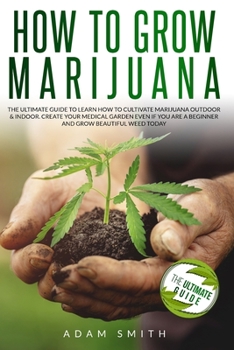 Paperback How to Grow Marijuana: 2 BOOKS IN 1: The Ultimate Guide to Learn How to Cultivate Marijuana Outdoor & Indoor. Create Your Medical Garden Even Book
