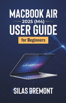 Paperback MacBook Air 2025 (M4) User Guide for Beginners: A Practical Manual with Step-by-Step Setup, Time-Saving Tricks, and Advanced Troubleshooting Tips Book