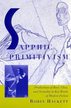 Paperback Sapphic Primitivism: Productions of Race, Class, and Sexuality in Key Works of Modern Fiction Book