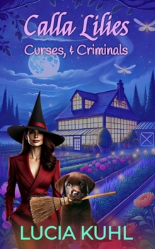 Calla Lilies, Curses, & Criminals: A Paranormal Women's Fiction Cozy Mystery - Book #4 of the Magical Midlife Flower Farm
