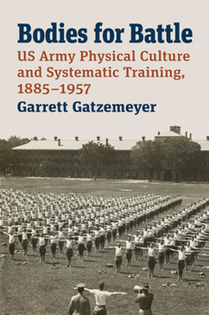 Hardcover Bodies for Battle: US Army Physical Culture and Systematic Training, 1885-1957 Book