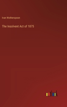 Hardcover The Insolvent Act of 1875 Book
