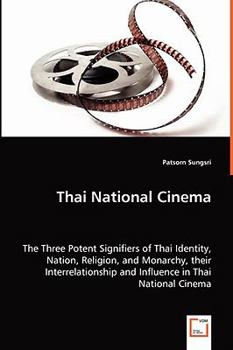 Paperback Thai National Cinema - The Three Potent Signifiers of Thai Identity, Nation, Religion, and Monarchy, their Interrelationship and Influence in Thai Nat Book