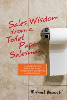 Paperback Sales Wisdom from a Toilet Paper Salesman: A Handbook for B2B Sales, Sales Management, Leadership and Life Success Book