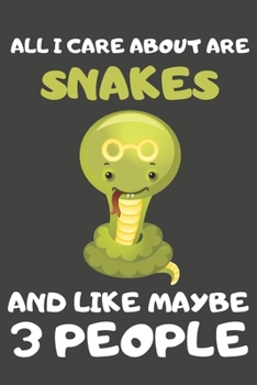 Paperback All I Care About Are Snakes And Like Maybe 3 People: Snake Gifts for Snake Lovers - Blank Lined Notebooks, Journals, Planners and Diaries to Write In Book