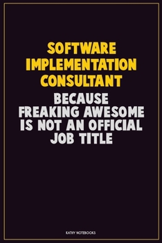Paperback Software Implementation Consultant, Because Freaking Awesome Is Not An Official Job Title: Career Motivational Quotes 6x9 120 Pages Blank Lined Notebo Book