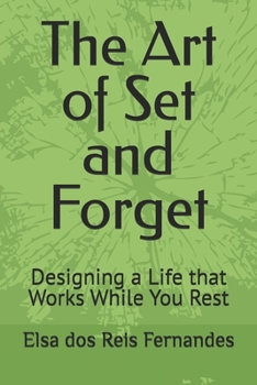 The Art of Set and Forget: Designing a Life that Works While You Rest