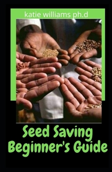 Paperback Seed Saving Beginner's Guide: Prefect step-by-step Guide to Growing & saving seeds like tomato, cucumber, beans, onions and so much more! Book