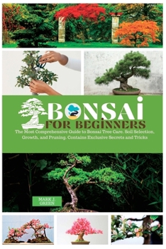 Paperback Bonsai for Beginners: The Most Comprehensive Guide to Bonsai Tree Care. Soil Selection, Growth, and Pruning. Contains Exclusive Secrets and Book