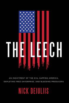 Hardcover The Leech: An Indictment of the Evil Sapping America, Depleting Free Enterprise, and Bleeding Producers Book