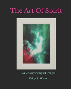 Paperback The Art Of Spirit: Water Scrying Images By Philip R. Wyatt Book