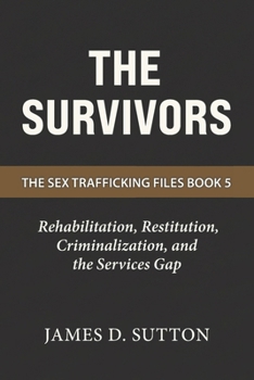 The Survivors: Rehabilitation, Restitution, Criminalization, and the Services Gap (The Sex Trafficking Files)