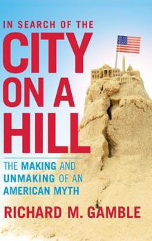 In Search of the City on a Hill: The Making and Unmaking of an American Myth