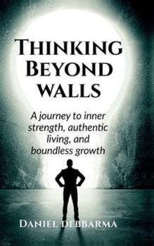 Hardcover Thinking Beyond Walls: A Journey to Inner Strength, Authentic Living, and Boundless Growth Book