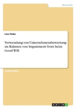 Paperback Verwendung von Unternehmensbewertung im Rahmen von Impairment-Tests beim Good Will [German] Book