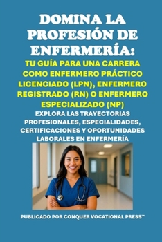 Paperback Domina la Profesión de Enfermería: Tu Guía para una Carrera como Enfermero Práctico Licenciado (LPN), Enfermero Registrado (RN) o Enfermero Especializ [Spanish] Book