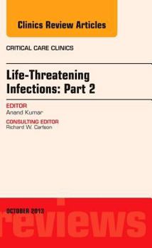 Hardcover Life-Threatening Infections: Part 2, an Issue of Critical Care Clinic: Volume 29-4 Book