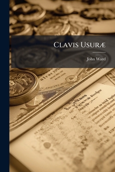Paperback Clavis Usuræ: Or, a Key to Interest, Both Simple and Compound: Containing Practical Rules ... Whereby All the Various Cases of Interest ... May Very E [Latin] Book