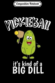 Composition Notebook: Pickleball It's Kind Of A Big Dill Pickle Pun Sport  Journal/Notebook Blank Lined Ruled 6x9 100 Pages