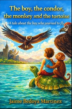 El Niño, el cóndor, el mono y la tortuga: Cuento del niño que quería volar